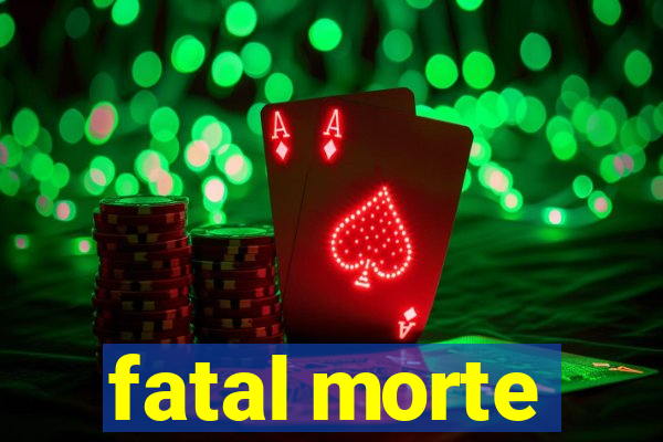 fatal morte